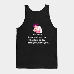 dear mom , because of yu i am what i am to day , thank you . i love you . Tank Top